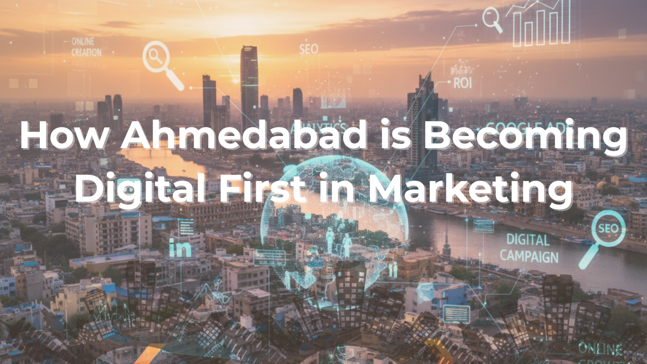 How Ahmedabad is Becoming Digital-First in Marketing: A City’s Transformation