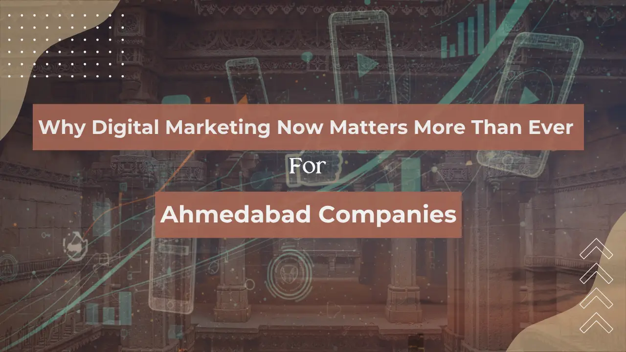 Why Digital Marketing Now Matters More Than Ever for Ahmedabad Companies