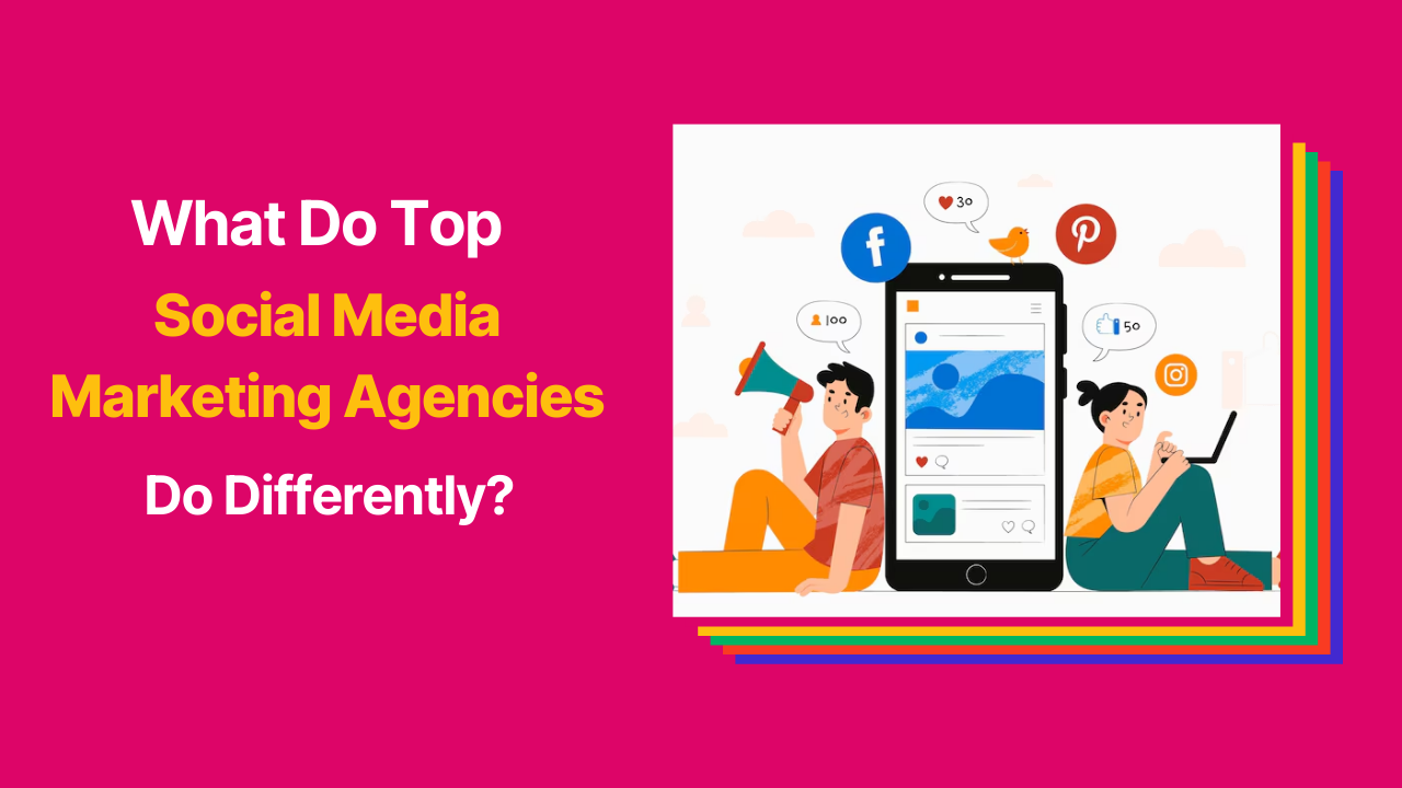What Do Top Social Media Marketing Agencies Do Differently