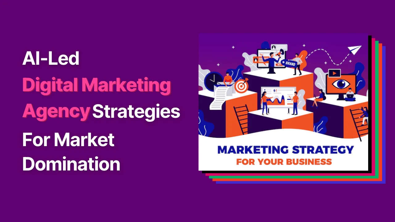 AI-Led Digital Marketing Agency Strategies for Market Domination