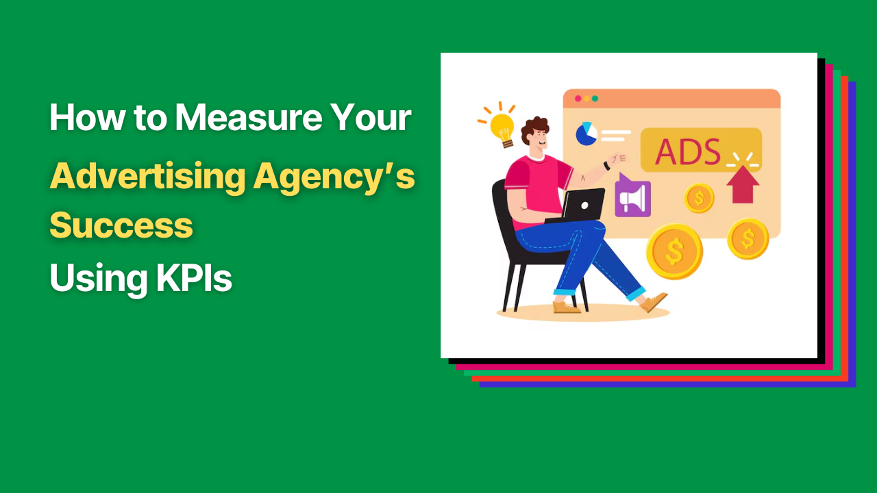 How to Measure Your Advertising Agency’s Success Using KPIs