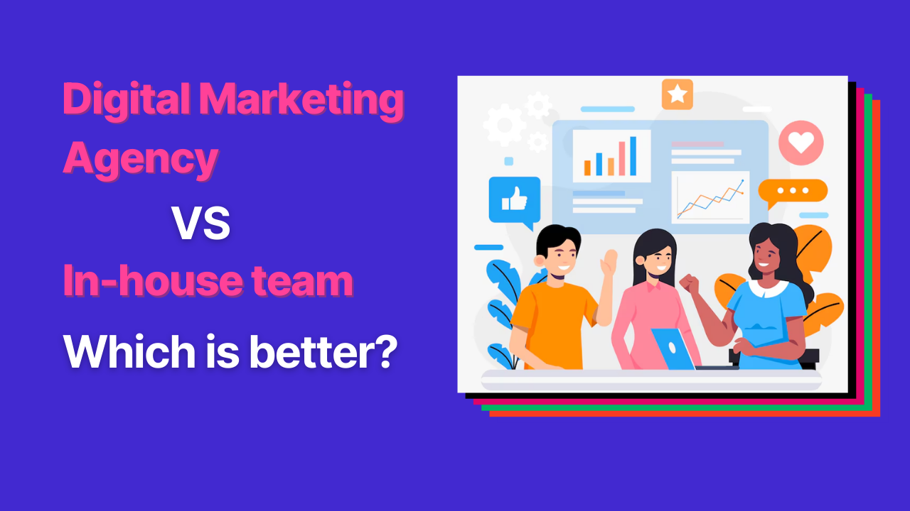 Digital Marketing Agency vs. In-House Team. Which is better?