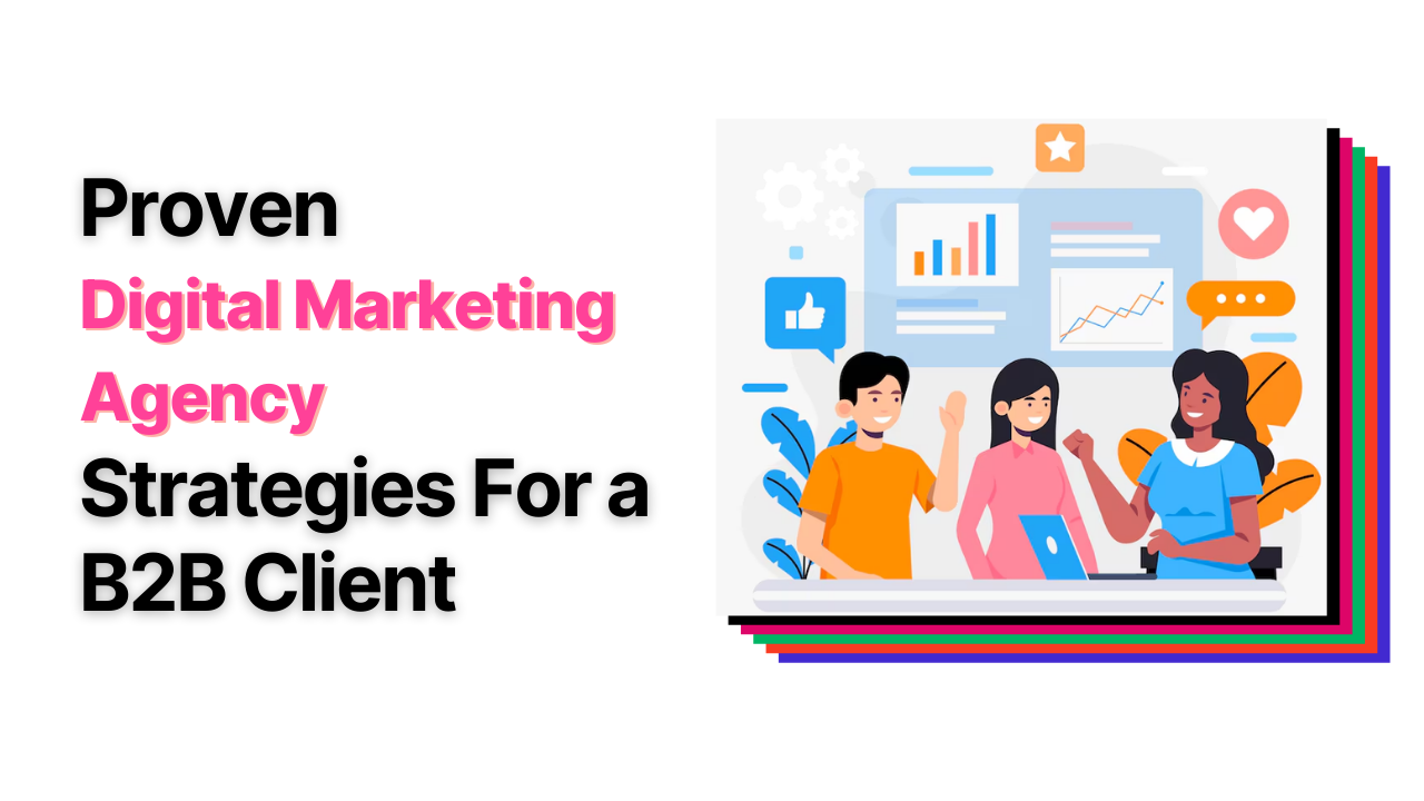 Proven Digital Marketing Agency Strategies For a B2B Client
